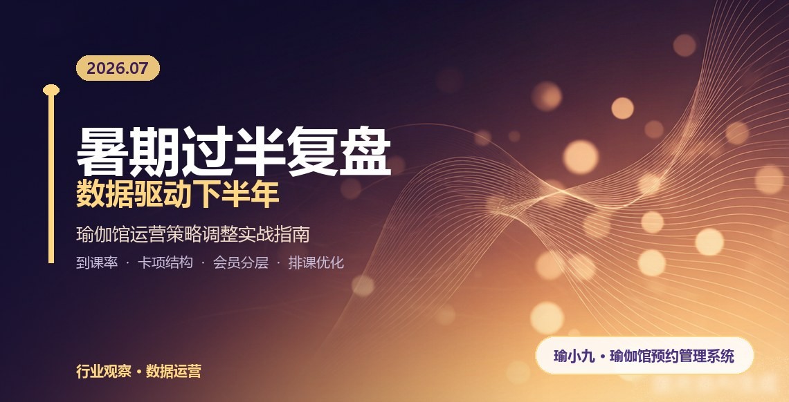 暑期过半复盘：瑜伽馆预约管理系统助馆主精准调整下半年策略
